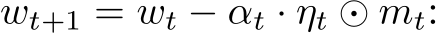  wt+1 = wt − αt · ηt ⊙ mt: