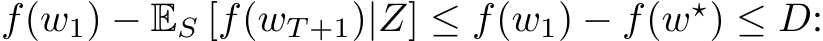 f(w1) − ES [f(wT +1)|Z] ≤ f(w1) − f(w⋆) ≤ D: