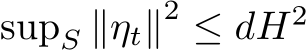  supS ∥ηt∥2 ≤ dH2