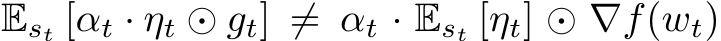  Est [αt · ηt ⊙ gt] ̸= αt · Est [ηt] ⊙ ∇f(wt)