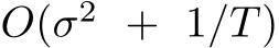  O(σ2 + 1/T)