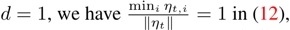  d = 1, we have mini ηt,i∥ηt∥ = 1 in (12),
