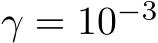  γ = 10−3 