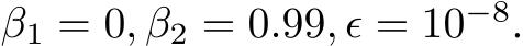  β1 = 0, β2 = 0.99, ϵ = 10−8.