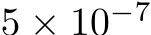  5 × 10−7