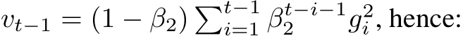  vt−1 = (1 − β2) �t−1i=1 βt−i−12 g2i , hence: