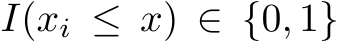  I(xi ≤ x) ∈ {0, 1}