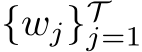  {wj}Tj=1