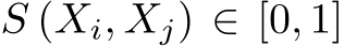  S (Xi, Xj) ∈ [0, 1]