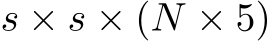  s × s × (N × 5)