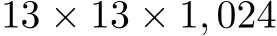  13 × 13 × 1, 024