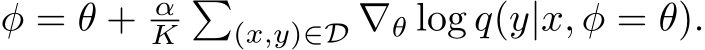  φ = θ + αK�(x,y)∈D ∇θ log q(y|x, φ = θ).