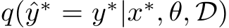  q(ˆy∗ = y∗|x∗, θ, D)