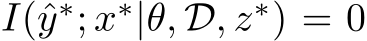  I(ˆy∗; x∗|θ, D, z∗) = 0
