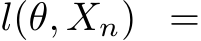  l(θ, Xn) =