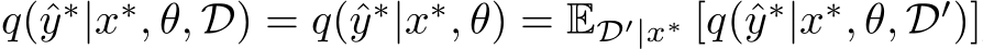 q(ˆy∗|x∗, θ, D) = q(ˆy∗|x∗, θ) = ED′|x∗ [q(ˆy∗|x∗, θ, D′)]