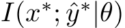  I(x∗; ˆy∗|θ)