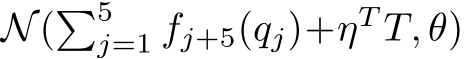 N(�5j=1 fj+5(qj)+ηT T, θ)