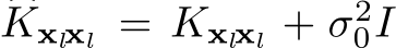 �Kxlxl = Kxlxl + σ20I