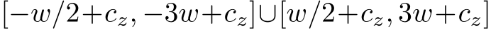  [−w/2+cz, −3w+cz]∪[w/2+cz, 3w+cz]