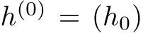 h(0) = (h0)