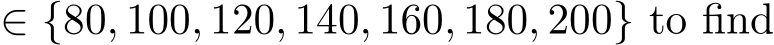  ∈ {80, 100, 120, 140, 160, 180, 200} to find