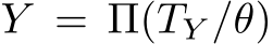  Y = Π(TY /θ)