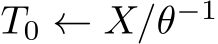  T0 ← X/θ−1