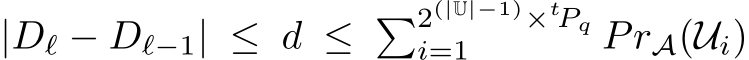  |Dℓ − Dℓ−1| ≤ d ≤ �2(|U|−1)×tPqi=1 PrA(Ui)