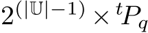 2(|U|−1) × tPq