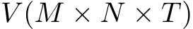  V (M × N × T)