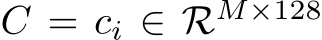  C = ci ∈ RM×128