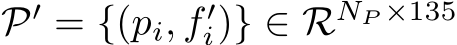  P′ = {(pi, f ′i)} ∈ RNP ×135