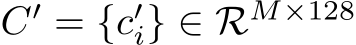  C′ = {c′i} ∈ RM×128