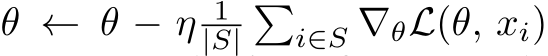  θ ← θ − η 1|S|�i∈S ∇θL(θ, xi)