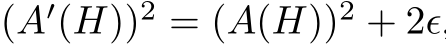  (A′(H))2 = (A(H))2 + 2ϵ