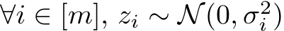  ∀i ∈ [m], zi ∼ N(0, σ2i )