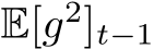 E[g2]t−1