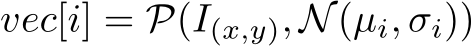  vec[i] = P(I(x,y), N(µi, σi))