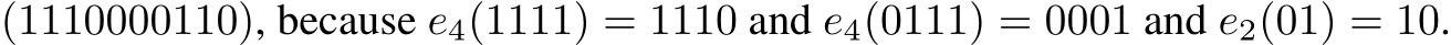  (1110000110), because e4(1111) = 1110 and e4(0111) = 0001 and e2(01) = 10.