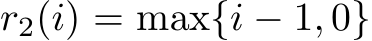  r2(i) = max{i − 1, 0}