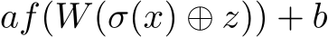 af(W(σ(x) ⊕ z)) + b