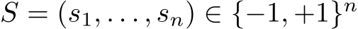  S = (s1, . . . , sn) ∈ {−1, +1}n