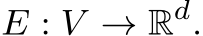  E : V → Rd.
