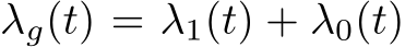  λg(t) = λ1(t) + λ0(t)