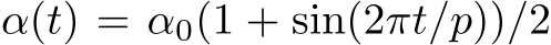  α(t) = α0(1 + sin(2πt/p))/2