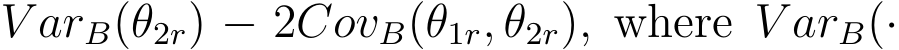 V arB(�θ2r) − 2CovB(�θ1r, �θ2r), where V arB(·
