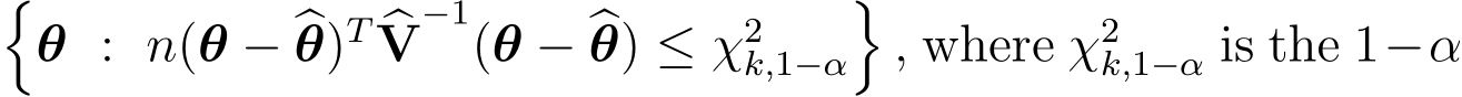�θ : n(θ − �θ)T �V−1(θ − �θ) ≤ χ2k,1−α�, where χ2k,1−α is the 1−α