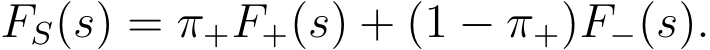  FS(s) = π+F+(s) + (1 − π+)F−(s).
