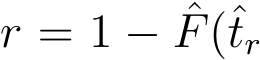  r = 1 − ˆF(ˆtr